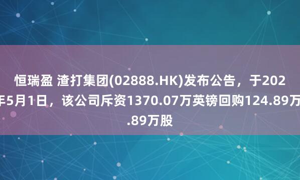 恒瑞盈 渣打集团(02888.HK)发布公告，于2025年5月1日，该公司斥资1370.07万英镑回购124.89万股