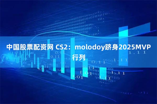 中国股票配资网 CS2：molodoy跻身2025MVP行列