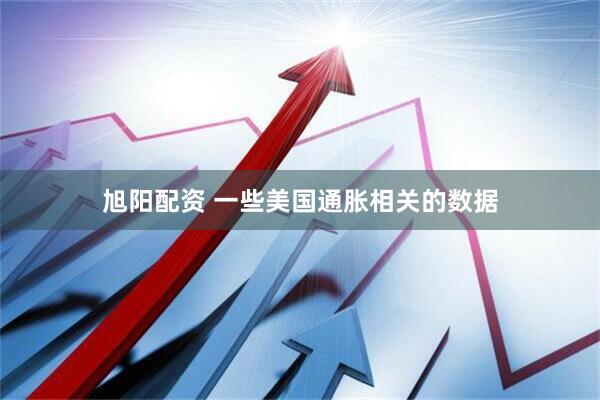 旭阳配资 一些美国通胀相关的数据